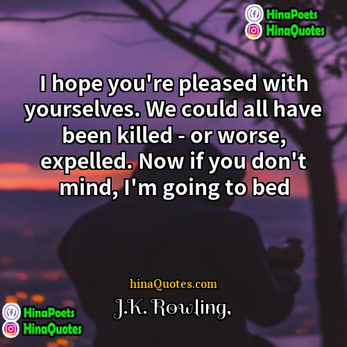 JK Rowling Quotes | I hope you're pleased with yourselves. We